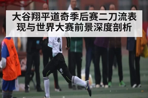 大谷翔平道奇季后赛二刀流表现与世界大赛前景深度剖析 | JNH